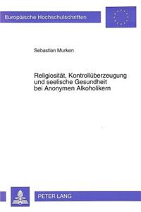 Religiositaet, Kontrollueberzeugung und seelische Gesundheit bei Anonymen Alkoholikern