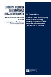 Transnationale Sitzverlegung und Umstrukturierung von Kapitalgesellschaften im bilateralen Verhaeltnis Deutschland - Schweiz