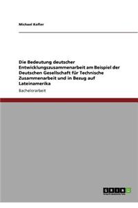 Bedeutung deutscher Entwicklungszusammenarbeit am Beispiel der Deutschen Gesellschaft für Technische Zusammenarbeit und in Bezug auf Lateinamerika