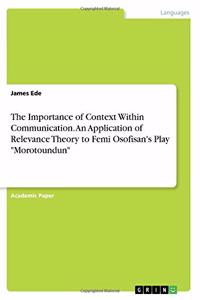 The Importance of Context Within Communication. An Application of Relevance Theory to Femi Osofisan's Play Morotoundun