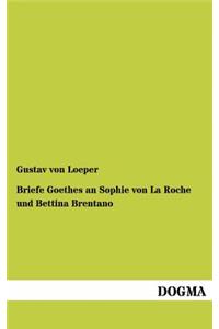 Briefe Goethes an Sophie Von La Roche Und Bettina Brentano