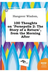 Hangover Wisdom, 100 Thoughts on Persepolis 2