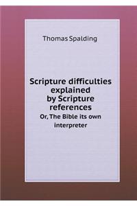 Scripture Difficulties Explained by Scripture References Or, the Bible Its Own Interpreter