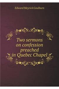 Two Sermons on Confession Preached in Quebec Chapel