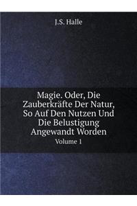 Magie. Oder, Die Zauberkräfte Der Natur, So Auf Den Nutzen Und Die Belustigung Angewandt Worden Volume 1