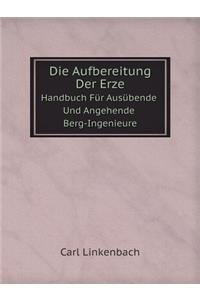 Die Aufbereitung Der Erze Handbuch Für Ausübende Und Angehende Berg-Ingenieure
