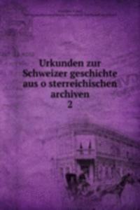 Urkunden zur Schweizer geschichte aus osterreichischen archiven