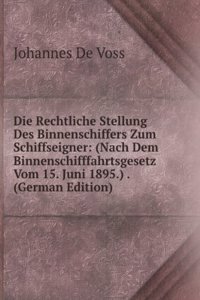 Die Rechtliche Stellung Des Binnenschiffers Zum Schiffseigner: (Nach Dem Binnenschifffahrtsgesetz Vom 15. Juni 1895.) . (German Edition)