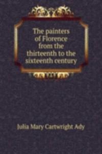 painters of Florence from the thirteenth to the sixteenth century