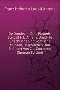 De Duodecim Deis Platonis, Scripsit H.L. Ahrens. Unedirte Griechische Und Romische Munzen, Beschrieben Und Erlautert Von C.L. Grotefend (German Edition)