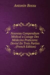Nouveau Compendium Medical a L'usage Des Medecins Praticiens: Devise En Trois Parties . (French Edition)