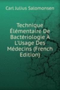 Technique Elementaire De Bacteriologie A L'Usage Des Medecins (French Edition)