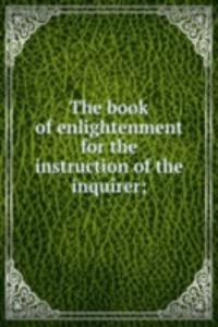 book of enlightenment for the instruction of the inquirer;