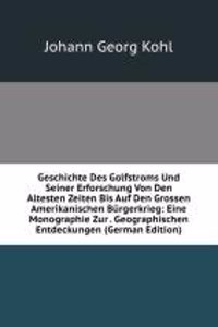 Geschichte Des Golfstroms Und Seiner Erforschung Von Den Altesten Zeiten Bis Auf Den Grossen Amerikanischen Burgerkrieg: Eine Monographie Zur . Geographischen Entdeckungen (German Edition)