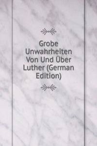 Grobe Unwahrheiten Von Und Uber Luther (German Edition)