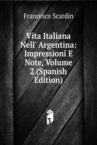 Vita Italiana Nell' Argentina: Impressioni E Note, Volume 2 (Spanish Edition)