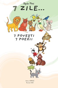 7 zile...: 7 pove&#351;ti, 7 poezii: Carte ilustrata pentru copii