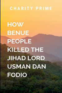 How the Benue People Killed the Jihad Lord Called Usman Dan Fodio