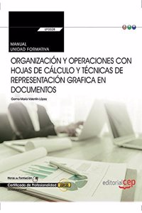 Manual. Organizacion y operaciones con hojas de calculo y tecnicas de representacion grafica en documentos (Transversal: UF0328). Certificados de profesionalidad