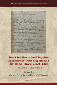 Jesuit Intellectual and Physical Exchange Between England and Mainland Europe, C. 1580-1789: The World Is Our House?