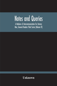 Notes And Queries; A Medium Of Intercommunication For Literary Men, General Readers Third Series (Volume Iv)