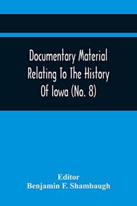 Documentary Material Relating To The History Of Iowa (No. 8)