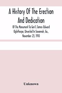 History Of The Erection And Dedication Of The Monument To Gen'L James Edward Oglethorpe, Unveiled In Savannah, Ga., November 23, 1910