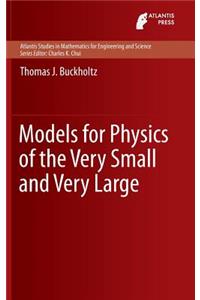 Models for Physics of the Very Small and Very Large