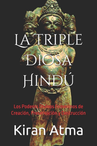 Triple Diosa Hindú: Los Poderes Divinos Femeninos de Creación, Preservación y Destrucción