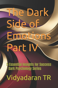 The Dark Side of Emotions Part IV