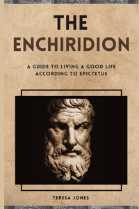 Enchiridion: A Guide to Living a Good Life According to Epictetus