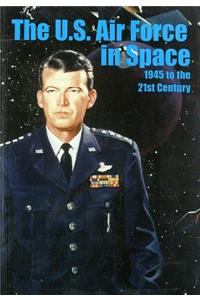 The The U.S. Air Force in Space, 1945 to the Twenty-First Century: Proceedings U.S. Air Force in Space, 1945 to the Twenty-First Century: Proceedings: 1945 to the 21st Century: Proceedings, Air Force Historical Foundation Symposium