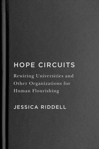 Hope Circuits: Rewiring Universities and Other Organizations for Human Flourishing