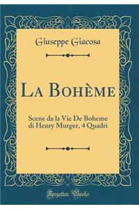 La BohÃ¨me: Scene Da La Vie de Boheme Di Henry Murger, 4 Quadri (Classic Reprint)