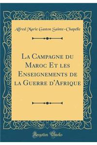 La Campagne Du Maroc Et Les Enseignements de la Guerre d'Afrique (Classic Reprint)