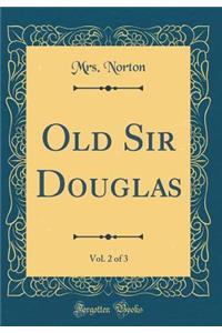 Old Sir Douglas, Vol. 2 of 3 (Classic Reprint)