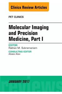 Molecular Imaging and Precision Medicine, Part 1, an Issue of Pet Clinics