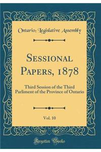 Sessional Papers, 1878, Vol. 10: Third Session of the Third Parliment of the Province of Ontario (Classic Reprint)