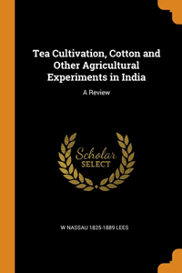 Tea Cultivation, Cotton and Other Agricultural Experiments in India