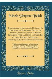 Dictionnaire International, Du Sport Et Des Sciences Naturelles, En Anglais, Francais, Allemand, Avec Les Termes Techniques Pour La Chasse, La Pï¿½che, Les Courses, Les Jeux Et Exercises Athlï¿½tiques, Et Les Sciences Naturelles: The International : The International Dictionar