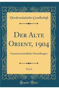 Der Alte Orient, 1904, Vol. 6: Gemeinverständliche Darstellungen (Classic Reprint)
