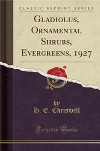 Gladiolus, Ornamental Shrubs, Evergreens, 1927 (Classic Reprint)