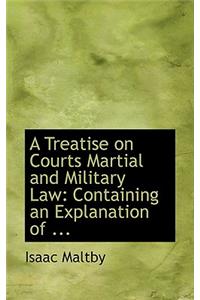 A Treatise on Courts Martial and Military Law