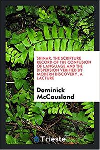 Shinar, the Scripture Record of the Confusion of Language and the Dispersion Verified by Modern Discovery; A Lacture