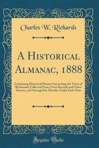 A Historical Almanac, 1888: Containing Historical Matter Concerning the Town of Richmond, Collected from Town Records and Other Sources, and Arranged by Months, Under Each Date (Classic Reprint)