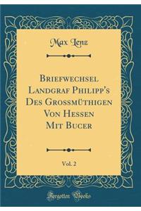 Briefwechsel Landgraf Philipp's Des Groï¿½mï¿½thigen Von Hessen Mit Bucer, Vol. 2 (Classic Reprint)
