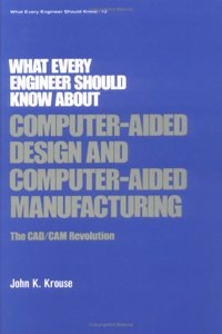 What Every Engineer Should Know about Computer-Aided Design and Computer-Aided Manufacturing