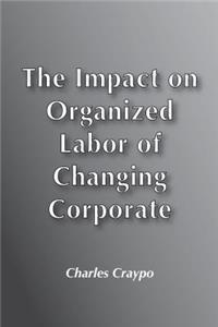 Impact on Organized Labour of Changing Corporate Structure and Technology