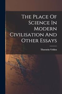 Place Of Science In Modern Civilisation And Other Essays