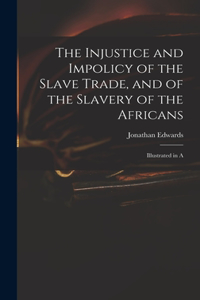 Injustice and Impolicy of the Slave Trade, and of the Slavery of the Africans